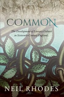 Common: the Development of Literary Culture in Sixteenth-Century England