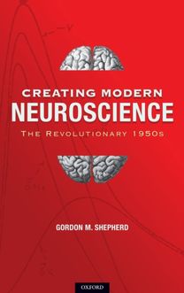 Creating Modern Neuroscience: the Revolutionary 1950S