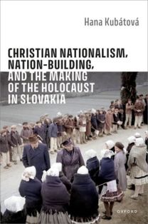 Christian Nationalism, Nation-Building, and the Making of the Holocaust in Slovakia Christian Nationalism, Nation-Building, and the Making of the Holocaust in Slovakia