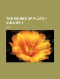 The Works of Plato (Volume 1)