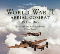 World War II Aerial Combat 1937-1945: The Allied and Axis Air Forces A Visual History