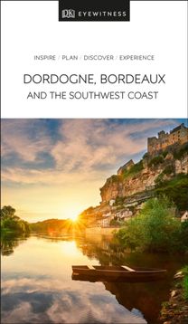 Dk Eyewitness Dordogne, Bordeaux and the Southwest Coast Dk Eyewitness Dordogne, Bordeaux and the Southwest Coast