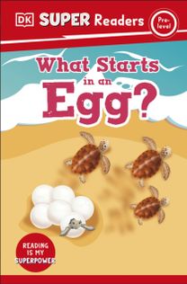 Dk Super Readers Pre-Level What Starts in an Egg?