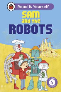 Sam and the Robots: Read It Yourself - Level 4 Fluent Reader Sam and the Robots: Read It Yourself - Level 4 Fluent Reader