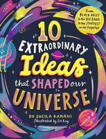 10 Extraordinary Ideas that Shaped our Universe