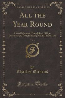 All the Year Round, Vol. 6: A Weekly Journal; From July 4, 1891, to December 26, 1891; Including No. 131 to No. 156 (Classic Reprint)