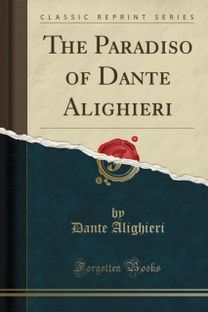 Paradiso of Dante Alighieri (Classic Reprint) Paradiso of Dante Alighieri (Classic Reprint)
