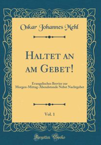 Haltet an am Gebet!, Vol. 1: Evangelisches Brevier zur Morgen-Mittag-Abendstunde Nebst Nachtgebet (Classic Reprint)