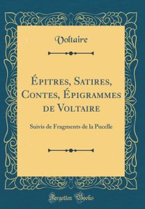Epitres, Satires, Contes, Epigrammes de Voltaire: Suivis de Fragments de la Pucelle (Classic Reprint)