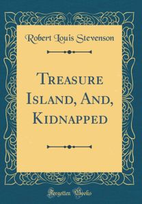 Treasure Island, And, Kidnapped (Classic Reprint) Treasure Island, And, Kidnapped (Classic Reprint)