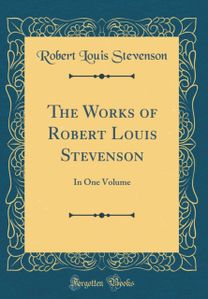Works of Robert Louis Stevenson: In One Volume (Classic Reprint) Works of Robert Louis Stevenson: In One Volume (Classic Reprint)