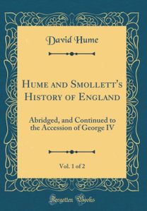 Hume and Smollett's History of England, Vol. 1 of 2: Abridged, and Continued to the Accession of George IV (Classic Reprint)