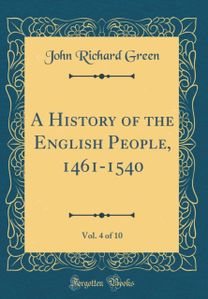 History of the English People, 1461-1540, Vol. 4 of 10 (Classic Reprint)
