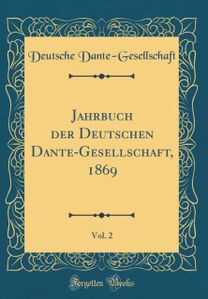 Jahrbuch der Deutschen Dante-Gesellschaft, 1869, Vol. 2 (Classic Reprint) Jahrbuch der Deutschen Dante-Gesellschaft, 1869, Vol. 2 (Classic Reprint)