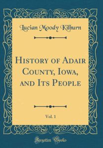 History of Adair County, Iowa, and Its People, Vol. 1 (Classic Reprint)