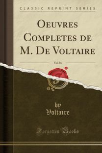 Oeuvres Completes de M. de Voltaire, Vol. 16 (Classic Reprint)