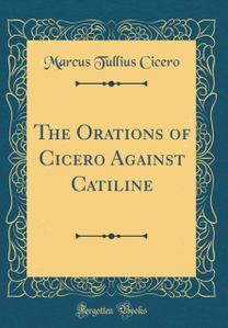 Orations of Cicero Against Catiline (Classic Reprint)