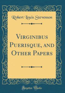 Virginibus Puerisque, and Other Papers (Classic Reprint) Virginibus Puerisque, and Other Papers (Classic Reprint)