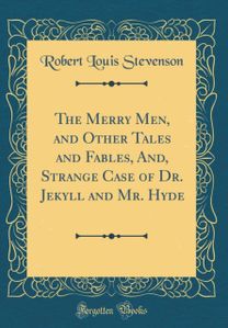 Merry Men, and Other Tales and Fables, And, Strange Case of Dr. Jekyll and Mr. Hyde (Classic Reprint) Merry Men, and Other Tales and Fables, And, Strange Case of Dr. Jekyll and Mr. Hyde (Classic Reprint)