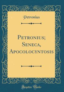 Petronius; Seneca, Apocolocyntosis (Classic Reprint)