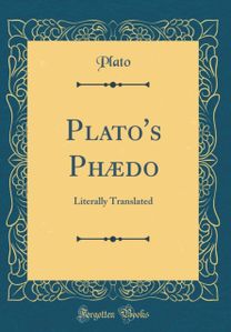 Plato's Phaedo: Literally Translated (Classic Reprint)