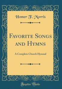 Favorite Songs and Hymns: A Complete Church Hymnal (Classic Reprint)