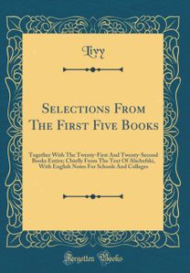 Selections From The First Five Books: Together With The Twenty-First And Twenty-Second Books Entire; Chiefly From The Text Of Alschefski, With English Notes For Schools And Colleges (Classic Reprint) Selections From The First Five Books: Together With The Twenty-First And Twenty-Second Books Entire; Chiefly From The Text Of Alschefski, With English Notes For Schools And Colleges (Classic Reprint)