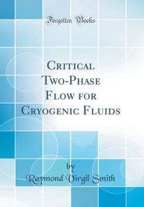 Critical Two-Phase Flow for Cryogenic Fluids (Classic Reprint) Critical Two-Phase Flow for Cryogenic Fluids (Classic Reprint)
