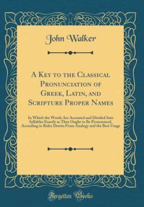 Key to the Classical Pronunciation of Greek, Latin, and Scripture Proper Names