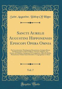 Sancti Aurelii Augustini Hipponensis Episcopi Opera Omnia, Vol. 7: Post Lovaniensium Theologorum Recensionem, Castigata Benuo Ad Manuscriptos Codices Gallicos, Vaticanos, Belgicos, Etc., Necnon Ad Editiones Antiquiores Et Castigatiores, Opera Et Studio, M Sancti Aurelii Augustini Hipponensis Episcopi Opera Omnia, Vol. 7: Post Lovaniensium Theologorum Recensionem, Castigata Benuo Ad Manuscriptos Codices Gallicos, Vaticanos, Belgicos, Etc., Necnon Ad Editiones Antiquiores Et Castigatiores, Opera Et Studio, M