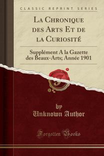 La Chronique des Arts Et de la Curiosite: Supplement A la Gazette des Beaux-Arts; Annee 1901 (Classic Reprint)