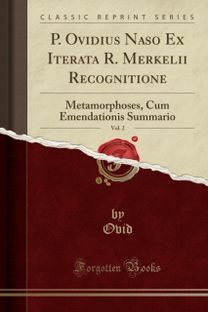 P. Ovidius Naso Ex Iterata R. Merkelii Recognitione, Vol. 2: Metamorphoses, Cum Emendationis Summario (Classic Reprint)