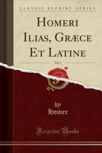Homeri Ilias, Graece Et Latine, Vol. 1 (Classic Reprint)