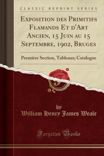 Exposition des Primitifs Flamands Et d'Art Ancien, 15 Juin au 15 Septembre, 1902, Bruges: Premiere Section, Tableaux; Catalogue (Classic Reprint) Exposition des Primitifs Flamands Et d'Art Ancien, 15 Juin au 15 Septembre, 1902, Bruges: Premiere Section, Tableaux; Catalogue (Classic Reprint)