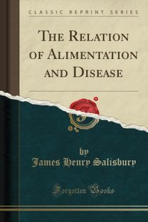 Relation of Alimentation and Disease (Classic Reprint) Relation of Alimentation and Disease (Classic Reprint)