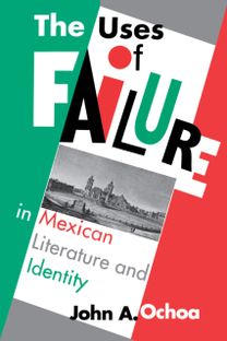 Uses of Failure in Mexican Literature and Identity