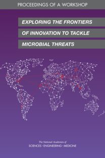 Exploring the Frontiers of Innovation to Tackle Microbial Threats Exploring the Frontiers of Innovation to Tackle Microbial Threats