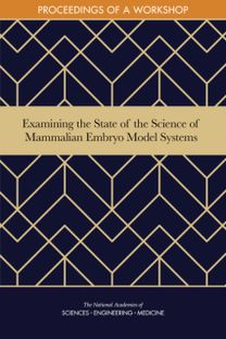Examining the State of the Science of Mammalian Embryo Model Systems Examining the State of the Science of Mammalian Embryo Model Systems