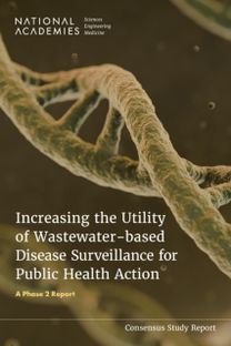Increasing the Utility of Wastewater-Based Disease Surveillance for Public Health Action Increasing the Utility of Wastewater-Based Disease Surveillance for Public Health Action