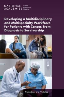 Developing a Multidisciplinary and Multispecialty Workforce for Patients with Cancer, from Diagnosis to Survivorship Developing a Multidisciplinary and Multispecialty Workforce for Patients with Cancer, from Diagnosis to Survivorship