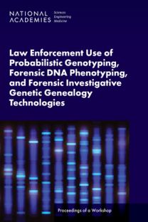 Law Enforcement Use of Probabilistic Genotyping, Forensic DNA Phenotyping, and Forensic Investigative Genetic Genealogy Technologies Law Enforcement Use of Probabilistic Genotyping, Forensic DNA Phenotyping, and Forensic Investigative Genetic Genealogy Technologies