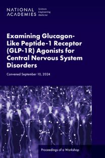 Examining Glucagon-Like Peptide-1 Receptor (GLP-1R) Agonists for Central Nervous System Disorders Examining Glucagon-Like Peptide-1 Receptor (GLP-1R) Agonists for Central Nervous System Disorders