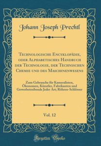 Technologische EncyklopAdie, oder Alphabetisches Handbuch der Technologie, der Technischen Chemie und des Maschinenwesens, Vol. 12: Zum Gebrauche fA1/4r Kameralisten, A konomen, KA1/4nstler, Fabrikanten und Gewerbetreibende Jeder Art; RAhren-SchlAsser