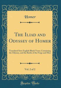 Iliad and Odyssey of Homer, Vol. 2 of 2: Translated Into English Blank Verse; Containing the Odyssey, and the Battle of the Frogs and Mice (Classic Reprint)
