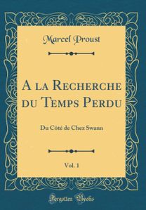 la Recherche du Temps Perdu, Vol. 1: Du Cote de Chez Swann (Classic Reprint)
