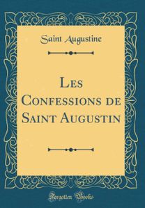 Les Confessions de Saint Augustin (Classic Reprint) Les Confessions de Saint Augustin (Classic Reprint)