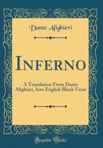Inferno: A Translation From Dante Alighieri, Into English Blank Verse (Classic Reprint) Inferno: A Translation From Dante Alighieri, Into English Blank Verse (Classic Reprint)