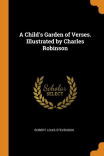 A Child's Garden of Verses. Illustrated by Charles Robinson A Child's Garden of Verses. Illustrated by Charles Robinson