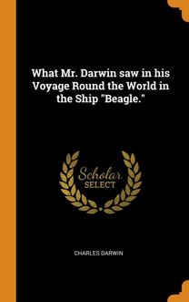 What Mr. Darwin Saw in His Voyage Round the World in the Ship Beagle.