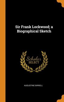 Sir Frank Lockwood; a Biographical Sketch Sir Frank Lockwood; a Biographical Sketch